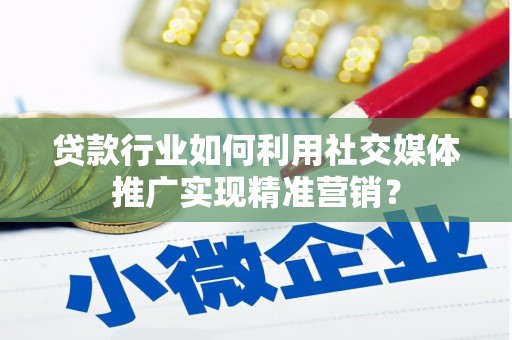 二仑贷款行业如何利用社交媒体推广实现精准营销？