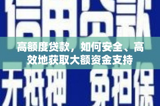 二仑高额度贷款，如何安全、高效地获取大额资金支持
