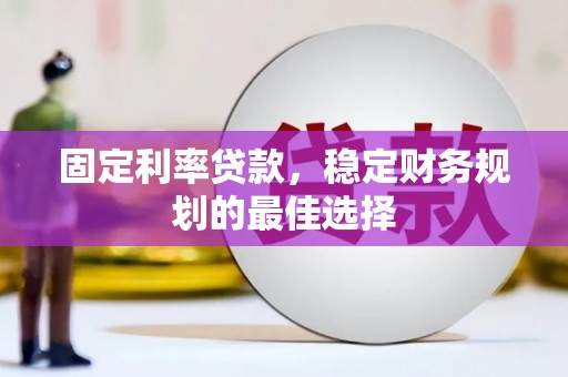 二仑固定利率贷款，稳定财务规划的最佳选择