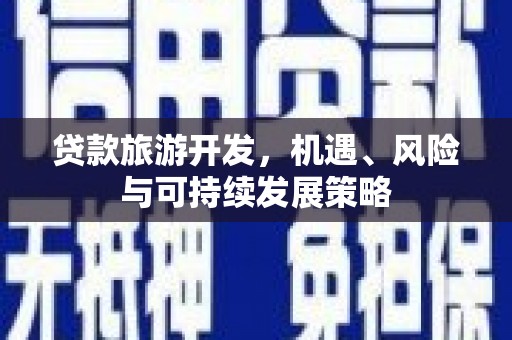 二仑贷款旅游开发，机遇、风险与可持续发展策略