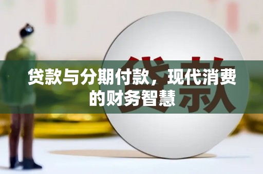 二仑贷款与分期付款，现代消费的财务智慧