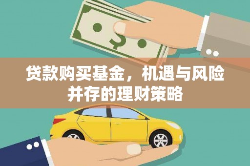 二仑贷款购买基金，机遇与风险并存的理财策略