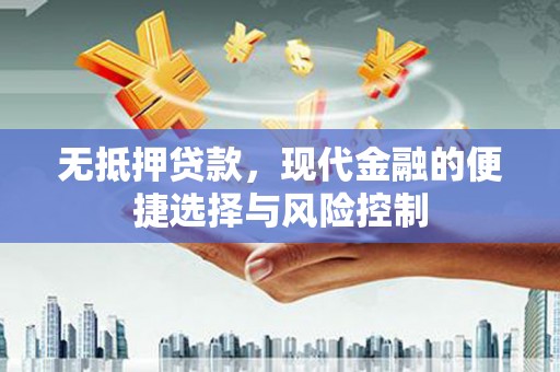 二仑无抵押贷款，现代金融的便捷选择与风险控制