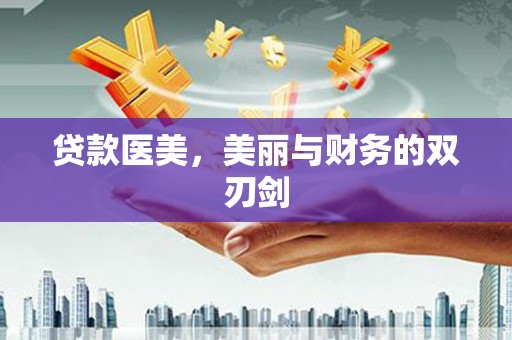 二仑贷款医美，美丽与财务的双刃剑