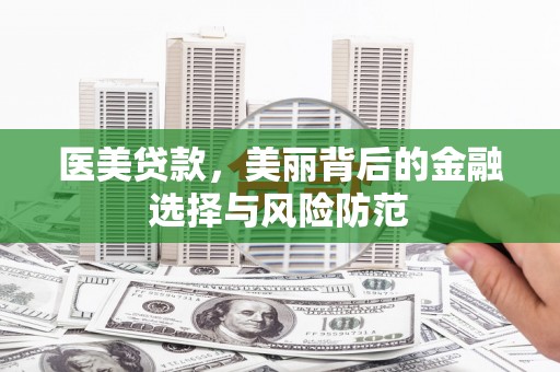 二仑医美贷款，美丽背后的金融选择与风险防范