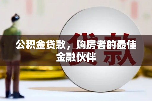 二仑公积金贷款，购房者的最佳金融伙伴