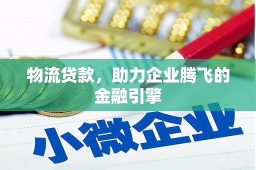 二仑物流贷款，助力企业腾飞的金融引擎