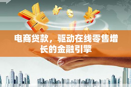 二仑电商贷款，驱动在线零售增长的金融引擎