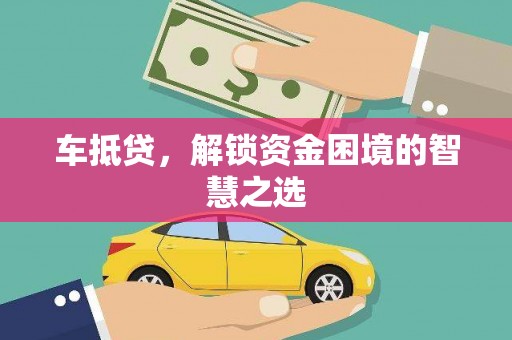 二仑车抵贷，解锁资金困境的智慧之选