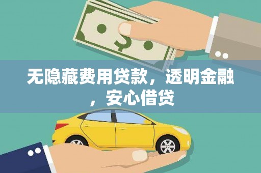 二仑无隐藏费用贷款，透明金融，安心借贷