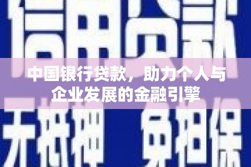 二仑中国银行贷款，助力个人与企业发展的金融引擎