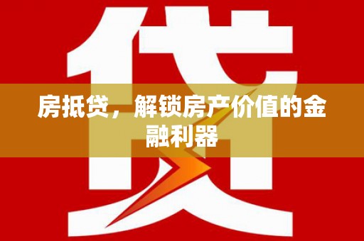 二仑房抵贷，解锁房产价值的金融利器