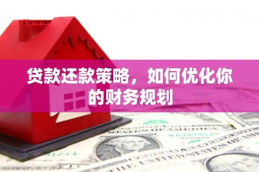 二仑贷款还款策略，如何优化你的财务规划