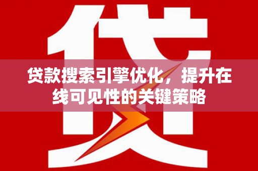 二仑贷款搜索引擎优化，提升在线可见性的关键策略