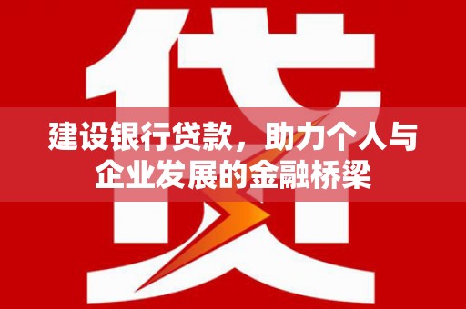 二仑建设银行贷款，助力个人与企业发展的金融桥梁