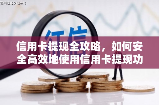 二仑信用卡提现全攻略，如何安全高效地使用信用卡提现功能