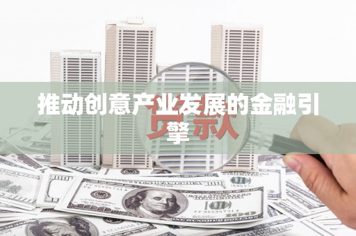 二仑推动创意产业发展的金融引擎