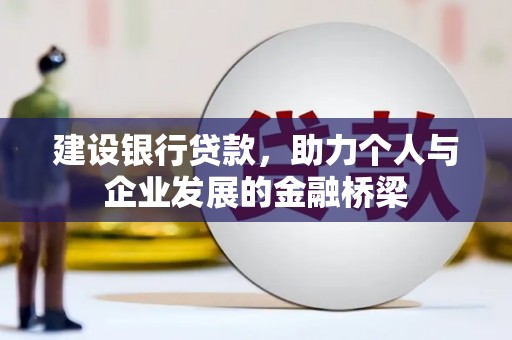 二仑建设银行贷款，助力个人与企业发展的金融桥梁