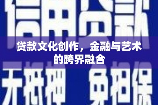 二仑贷款文化创作，金融与艺术的跨界融合