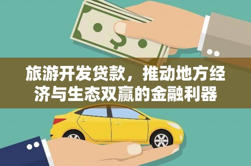 二仑旅游开发贷款，推动地方经济与生态双赢的金融利器