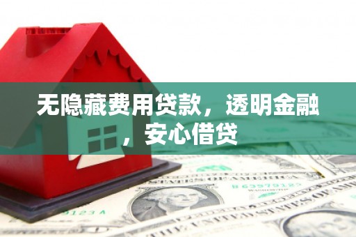 二仑无隐藏费用贷款，透明金融，安心借贷