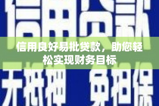 二仑信用良好易批贷款，助您轻松实现财务目标