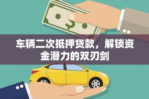 二仑车辆二次抵押贷款，解锁资金潜力的双刃剑