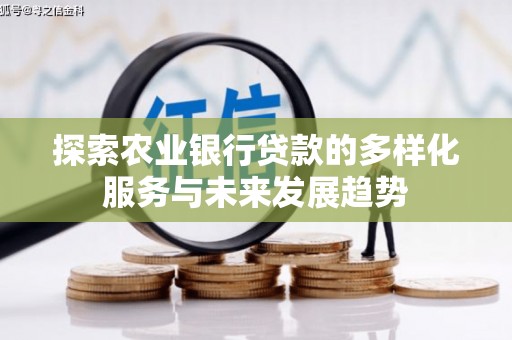 二仑探索农业银行贷款的多样化服务与未来发展趋势