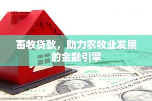 二仑畜牧贷款，助力农牧业发展的金融引擎