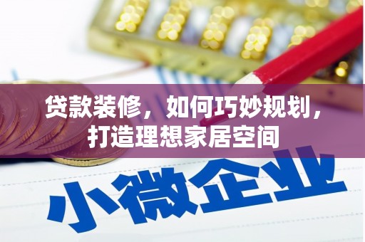 二仑贷款装修，如何巧妙规划，打造理想家居空间