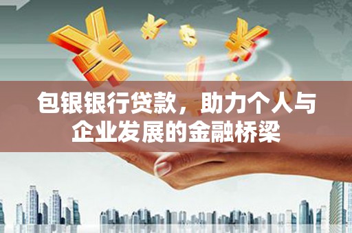 二仑包银银行贷款，助力个人与企业发展的金融桥梁