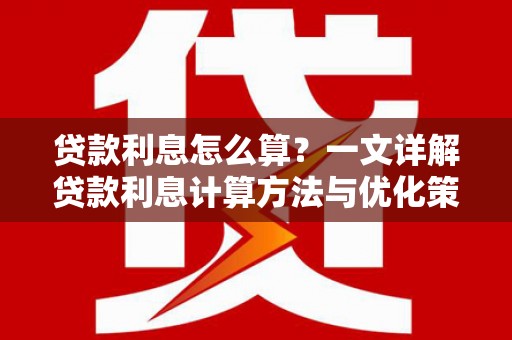 二仑贷款利息怎么算？一文详解贷款利息计算方法与优化策略