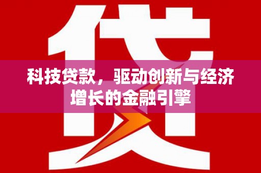 二仑科技贷款，驱动创新与经济增长的金融引擎