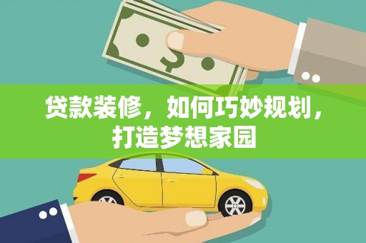 二仑贷款装修，如何巧妙规划，打造梦想家园