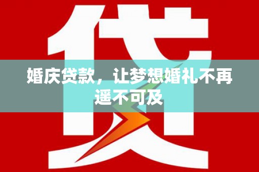 二仑婚庆贷款，让梦想婚礼不再遥不可及