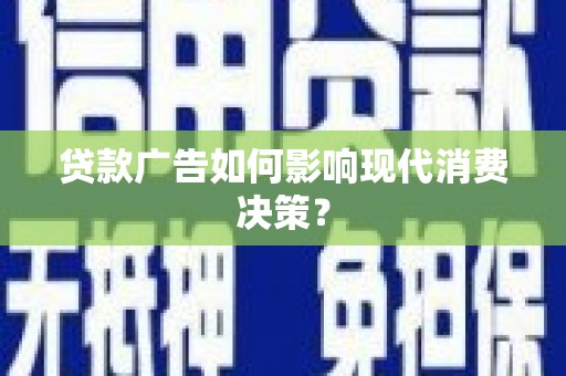 二仑贷款广告如何影响现代消费决策？