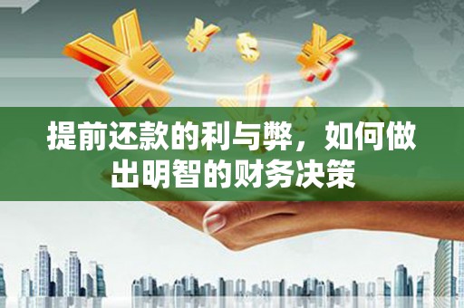 二仑提前还款的利与弊，如何做出明智的财务决策