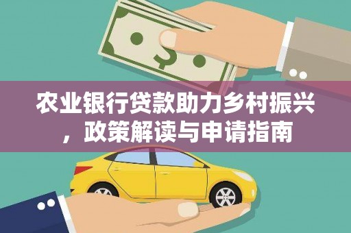 二仑农业银行贷款助力乡村振兴，政策解读与申请指南