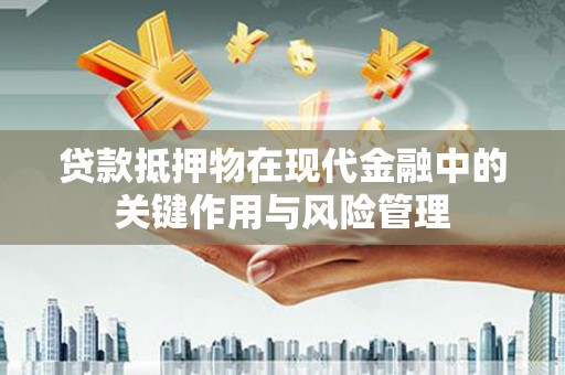 二仑贷款抵押物在现代金融中的关键作用与风险管理