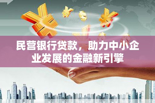 二仑民营银行贷款，助力中小企业发展的金融新引擎