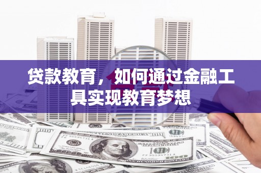 二仑贷款教育，如何通过金融工具实现教育梦想