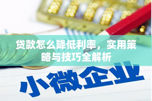 二仑贷款怎么降低利率，实用策略与技巧全解析