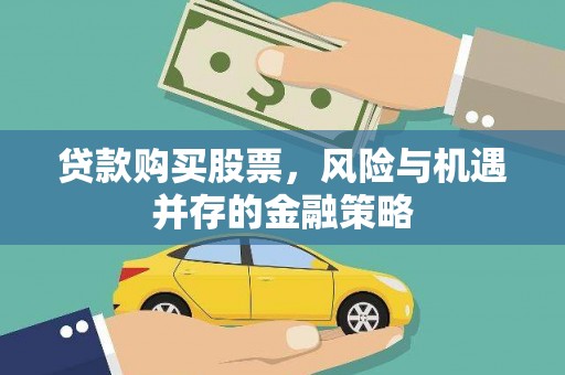 二仑贷款购买股票，风险与机遇并存的金融策略