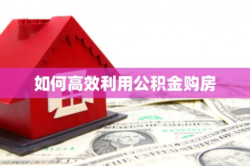二仑如何高效利用公积金购房