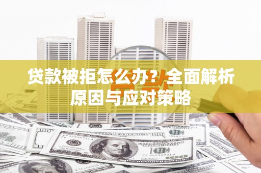 二仑贷款被拒怎么办？全面解析原因与应对策略